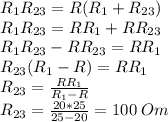 R_1R_{23}=R(R_1+R_{23})\\R_1R_{23}=RR_1+RR_{23}\\R_1R_{23}-RR_{23}=RR_1\\R_{23}(R_1-R)=RR_1\\R_{23}=\frac{RR_1}{R_1-R}\\R_{23}=\frac{20*25}{25-20} = 100 \; Om