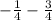 -\frac{1}{4} - \frac{3}{4}