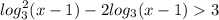 \displaystyle log_3^2(x-1) - 2log_3(x-1)3