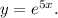 y=e^{5x}.