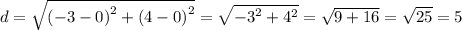 d = \sqrt{{ {( - 3 - 0)}^{2} + {(4 - 0)}^{2} } } = \sqrt{ { - 3}^{2} + {4}^{2} }= \sqrt{9 + 16} = \sqrt{25} = 5