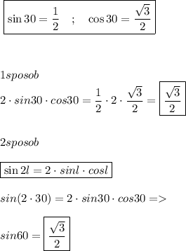 \displaystyle\ \boxed{\sin30=\frac{1}{2}\quad ; \quad \cos30=\frac{\sqrt{3} }{2} }\\\\\\\\1sposob\\2\cdot sin30\cdot cos30=\frac{1}{2}\cdot2\cdot \frac{\sqrt{3} }{2} }=\boxed{\frac{\sqrt{3} }{2} }}\\\\\\2sposob \\\\\boxed{\sin2l=2\cdot sinl\cdot cosl }\\\\sin(2\cdot30)=2\cdot sin30\cdot cos30 =\\\\ sin60=\boxed{\frac{\sqrt{3} }{2} }