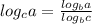 log_{c}a = \frac{ log_{b}a }{ log_{b}c }