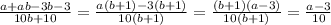 \large \frac{a+ab-3b-3}{10b+10} = \frac{a(b+1)-3(b+1)}{10(b+1)}=\frac{(b+1)(a-3)}{10(b+1)}=\frac{a-3}{10}