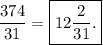 \dfrac{374}{31} = \boxed{12 \dfrac{2}{31}.}