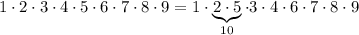 1\cdot 2\cdot 3\cdot 4\cdot 5\cdot 6\cdot 7\cdot 8\cdot 9=1\cdot \underbrace {2\cdot 5}_{10}\cdot 3\cdot 4\cdot 6\cdot 7\cdot 8\cdot 9