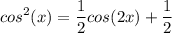 \displaystyle cos^2 (x)=\frac{1}{2} cos(2x) +\frac{1}{2}