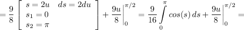 \displaystyle =\frac{9}{8} \left[\begin{array}{ccc}s=2u\quad ds=2du\\s_1=0\hfill\\s_2=\pi\hfill\end{array}\right] +\frac{9u}{8} \bigg |_0^{\pi/2}=\frac{9}{16} \int\limits^\pi_0 {cos(s)} \, ds+\frac{9u}{8} \bigg |_0^{\pi/2}=