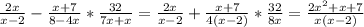 \frac{2x}{x-2} -\frac{x+7}{8-4x} *\frac{32}{7x+x} =\frac{2x}{x-2} +\frac{x+7}{4(x-2)} *\frac{32}{8x} =\frac{2x^2+x+7}{x(x-2)}