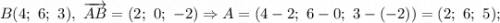 B(4; \ 6; \ 3), \ \overrightarrow{AB}=(2; \ 0; \ -2) \Rightarrow A=(4-2; \ 6-0; \ 3-(-2))=(2; \ 6; \ 5);