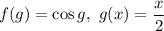 f(g)=\cos g,~ g(x)=\dfrac x2