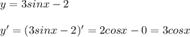 y=3sinx-2\\\\y'=(3sinx-2)'=2cosx-0=3cosx