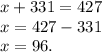 x + 331 = 427\\x = 427 - 331\\x = 96.