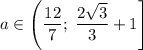 a\in\left(\dfrac{12}{7};\;\dfrac{2\sqrt{3}}{3}+1\right]