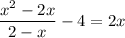 \dfrac{x^2-2x}{2-x}-4=2x