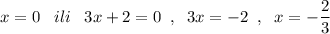 x=0\;\;\;ili\;\;\;3x+2=0\;\;,\;\;3x=-2\;\;,\;\;x=-\dfrac{2}{3}