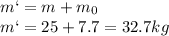 m`=m+m_0\\m`=25+7.7=32.7 kg