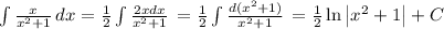 \int {\frac{x}{x^2+1} } \, dx = \frac{1}{2} \int {\frac{2xdx}{x^2+1} } \,=\frac{1}{2} \int {\frac{d(x^2+1)}{x^2+1} } \, =\frac{1}{2}\ln\big|x^2+1\big|+C