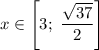 x\in\left[3;\;\dfrac{\sqrt{37}}{2}\right]