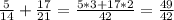 \frac{5}{14} +\frac{17}{21} =\frac{5*3+17*2}{42} =\frac{49}{42}