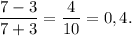 \dfrac{7-3}{7+3} = \dfrac{4}{10} = 0,4.