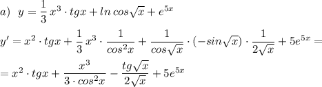 a)\ \ y=\dfrac{1}{3}\, x^3\cdot tgx+ln\, cos\sqrt{x}+e^{5x}\\\\y'=x^2\cdot tgx+\dfrac{1}{3}\, x^3\cdot \dfrac{1}{cos^2x}+\dfrac{1}{cos\sqrt{x}}\cdot (-sin\sqrt{x})\cdot \dfrac{1}{2\sqrt{x}}+5e^{5x}=\\\\=x^2\cdot tgx+\dfrac{x^3}{3\cdot cos^2x}-\dfrac{tg\sqrt{x}}{2\sqrt{x}}+5e^{5x}