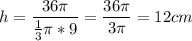 \displaystyle h=\frac{36\pi }{\frac{1}{3} \pi *9}=\frac{36\pi }{3 \pi }=12cm