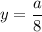 y=\dfrac{a}{8}