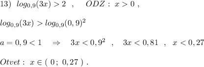 13)\ \ log_{0,9}(3x)2\ \ ,\ \ \ \ ODZ:\ x0\ ,\\\\log_{0,9}(3x)log_{0,9}(0,9)^2\\\\a=0,9