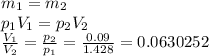 m_1=m_2\\p_1V_1=p_2V_2\\\frac{V_1}{V_2}=\frac{p_2}{p_1}=\frac{0.09}{1.428} =0.0630252