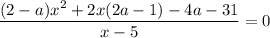 \dfrac{(2-a)x^2+2x(2a-1)-4a-31}{x-5}=0