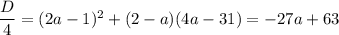 \dfrac{D}{4}=(2a-1)^2+(2-a)(4a-31)=-27a+63