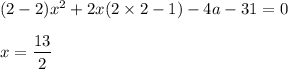 (2-2)x^2+2x(2\times2-1)-4a-31=0\\\\x=\dfrac{13}{2}