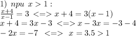 1) \: \: npu\: \:x 1: \: \: \qquad \qquad \qquad \: \\ \frac{x+4}{ x-1} = 3 \: < = x + 4 = 3(x - 1) \\ x + 4 = 3x - 3 \: < = x - 3x = - 3 - 4 \\ - 2x = - 7 \: \: < = \: \: x = 3.5 1 \\