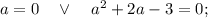 a=0 \quad \vee \quad a^{2}+2a-3=0;