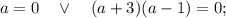 a=0 \quad \vee \quad (a+3)(a-1)=0;