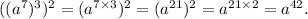 ((a {}^{7} ) {}^{3} ) {}^{2} = (a {}^{7 \times 3} ) {}^{2} = (a {}^{21} ) {}^{2} = a {}^{21 \times 2} = a {}^{42} .