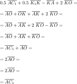 0.5~\overline {AC_1}+ 0.5~\overline {K_1K }- \overline {KA} + 2~\overline {KO} = \\ \\=\overline {AO} +\overline {OK}+ \overline {AK} + 2~\overline {KO} =\\\\=\overline {AO} + \overline {AK} + 2~\overline {KO} -\overline {KO}=\\ \\=\overline {AO} + \overline {AK} + \overline {KO} =\\ \\=\overline {AC_1} + \overline {AO} = \\ \\=2\overline {AO} =\\ \\=2\overline {AO} =\\ \\=\overline {AC_1}