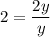 2=\dfrac{2y}{y}