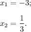 x_1=-3;\\\\x_2=\dfrac{1}{3}.