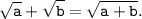 \displaystyle \tt \sqrt{a} +\sqrt{b} =\sqrt{a+b}.