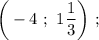 \bigg (-4 \ ; \ 1\dfrac{1}{3} \bigg ) \ ;