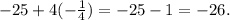 - 25 + 4( - \frac{1}{4} ) = - 25 - 1 = - 26.