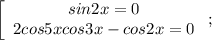 \left[\begin{array}{c}sin2x=0\\2cos5xcos3x-cos2x=0\end{array}\right;