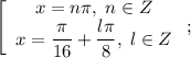 \left[\begin{array}{c}x=n\pi,\;n\in Z\\x=\dfrac{\pi}{16}+\dfrac{l\pi}{8},\;l\in Z\end{array}\right;