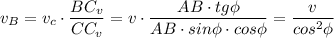 v_B = v_c\cdot \dfrac{BC_v}{CC_v} = v\cdot \dfrac{AB \cdot tg\phi }{AB\cdot sin\phi \cdot cos\phi } = \dfrac{v}{cos^2\phi}