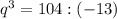 q^3=104:(-13)