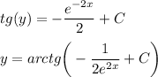 \displaystyle tg(y) = -\frac{e^{-2x}}{2} +C\\\\y= arctg\bigg (-\frac{1}{2e^{2x}} +C\bigg )