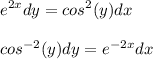 \displaystyle e^{2x}dy = cos^2(y) dx\\\\cos^{-2}(y)dy = e^{-2x}dx