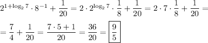 2^{1+\log_{2}7 } \cdot 8^{-1}+\dfrac{1}{20} =2\cdot 2^{\log_{2}7 }\cdot\dfrac{1}{8}+\dfrac{1}{20}=2\cdot 7\cdot\dfrac{1}{8}+\dfrac{1}{20}=\\\\=\dfrac{7}{4}+\dfrac{1}{20}=\dfrac{7\cdot5+1}{20}={\dfrac{36}{20}=\boxed{\dfrac{9}{5}}